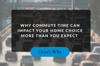 Why Commute Time Can Impact Your Home Choice More Than You Expect