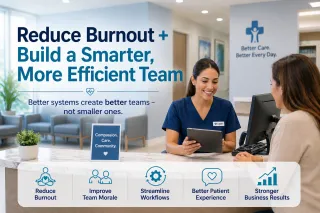 Reduce Burnout + Build a Smarter, More Efficient Team: Why Better Systems Matter in Healthcare