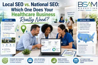 Local SEO vs. National SEO: Which One Does Your Healthcare Business Really Need?