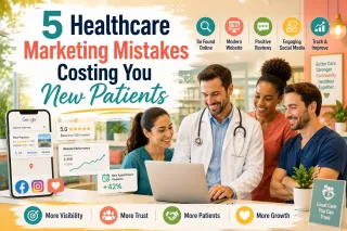 5 Healthcare Marketing Mistakes Costing You New Patients