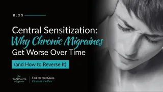 Central Sensitization: Why Chronic Migraines Get Worse Over Time (and How to Reverse It)