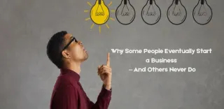 Why Some People Eventually Start a Business — And Others Never Do