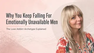 Why You Keep Falling for Emotionally Unavailable Men: The Love Addict Archetype Explained