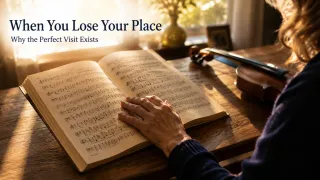 When You Lose Your Place. Why the Perfect Visit Exists.