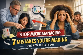 Stop Micromanaging: 7 Mistakes You're Making (And How to Fix Them)