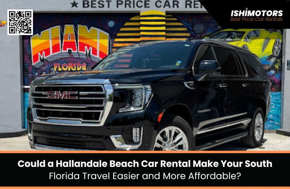Could a Hallandale Beach Car Rental Make Your South Florida Travel Easier and More Affordable?
