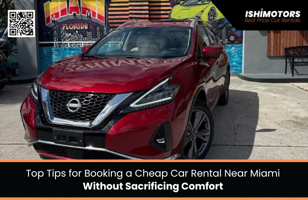 Top Tips for Booking a Cheap Car Rental Near Miami Without Sacrificing Comfort
