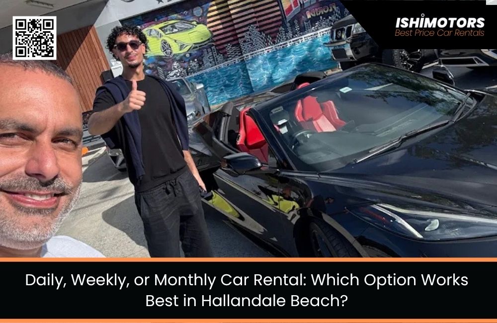 Daily, Weekly, or Monthly Car Rental: Which Option Works Best in Hallandale Beach?