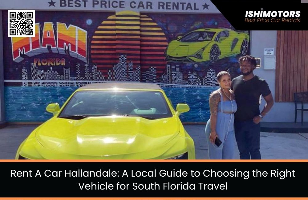 Rent A Car Hallandale: A Local Guide to Choosing the Right Vehicle for South Florida Travel