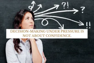 Decision-Making Under Pressure Is Not About Confidence. It Is About Structure.