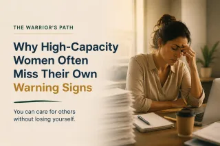 Why High-Capacity Women Often Miss Their Own Warning Signs