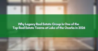 Why Legacy Real Estate Group Is One of the Top Real Estate Teams at Lake of the Ozarks in 2026