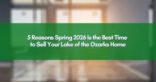 5 Reasons Spring 2026 Is the Best Time to Sell Your Lake of the Ozarks Home
