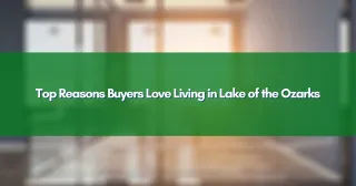 Top Reasons Buyers Love Living in Lake of the Ozarks