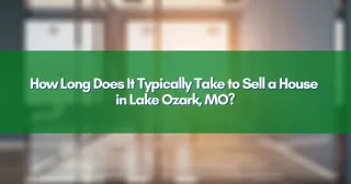 How Long Does It Typically Take to Sell a House in Lake Ozark, MO?