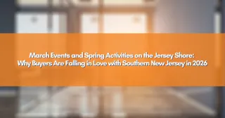 March Events and Spring Activities on the Jersey Shore: Why Buyers Are Falling in Love with Southern New Jersey in 2026