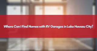Where Can I Find Homes with RV Garages in Lake Havasu City?