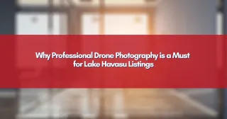 Why Professional Drone Photography is a Must for Lake Havasu Listings