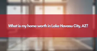 What is my home worth in Lake Havasu City, AZ?