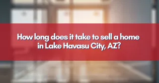 How long does it take to sell a home in Lake Havasu City, AZ?
