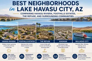 Best Neighborhoods in Lake Havasu City, AZ: Comparing Havasu Riviera, Foothills Estates, The Refuge, and Surrounding Communities