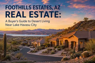 Foothills Estates, AZ Real Estate: A Buyer’s Guide to Desert Living Near Lake Havasu City