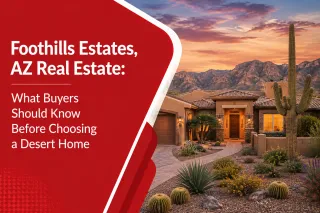 Foothills Estates, AZ Real Estate: What Buyers Should Know Before Choosing a Desert Home