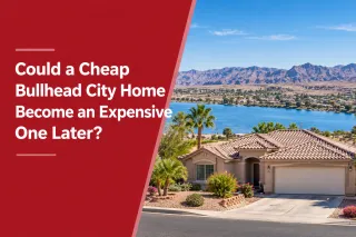 Could a Cheap Bullhead City Home Become an Expensive One Later?