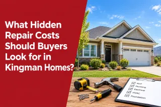 What Hidden Repair Costs Should Buyers Look for in Kingman Homes?