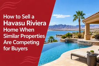 How to Sell a Havasu Riviera Home When Similar Properties Are Competing for Buyers