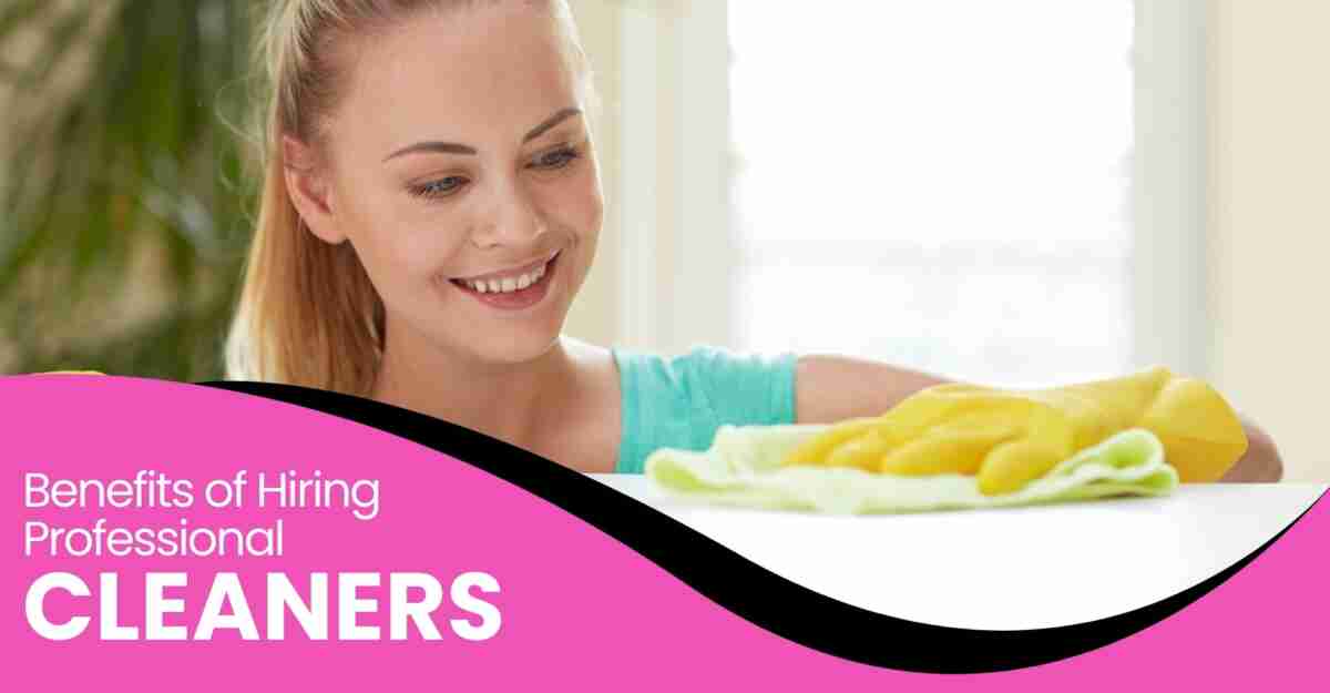 Why Hire Professional Cleaners: The Key Benefits Explained