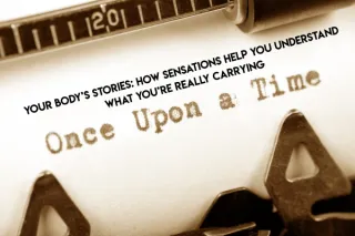 Your Body’s Stories: What Sensations Really Mean in Your Healing