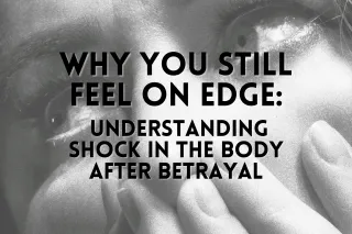 Why You Still Feel On Edge: Understanding Shock in the Body After Betrayal