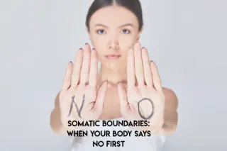 Somatic Boundaries: When Your Body Says No First