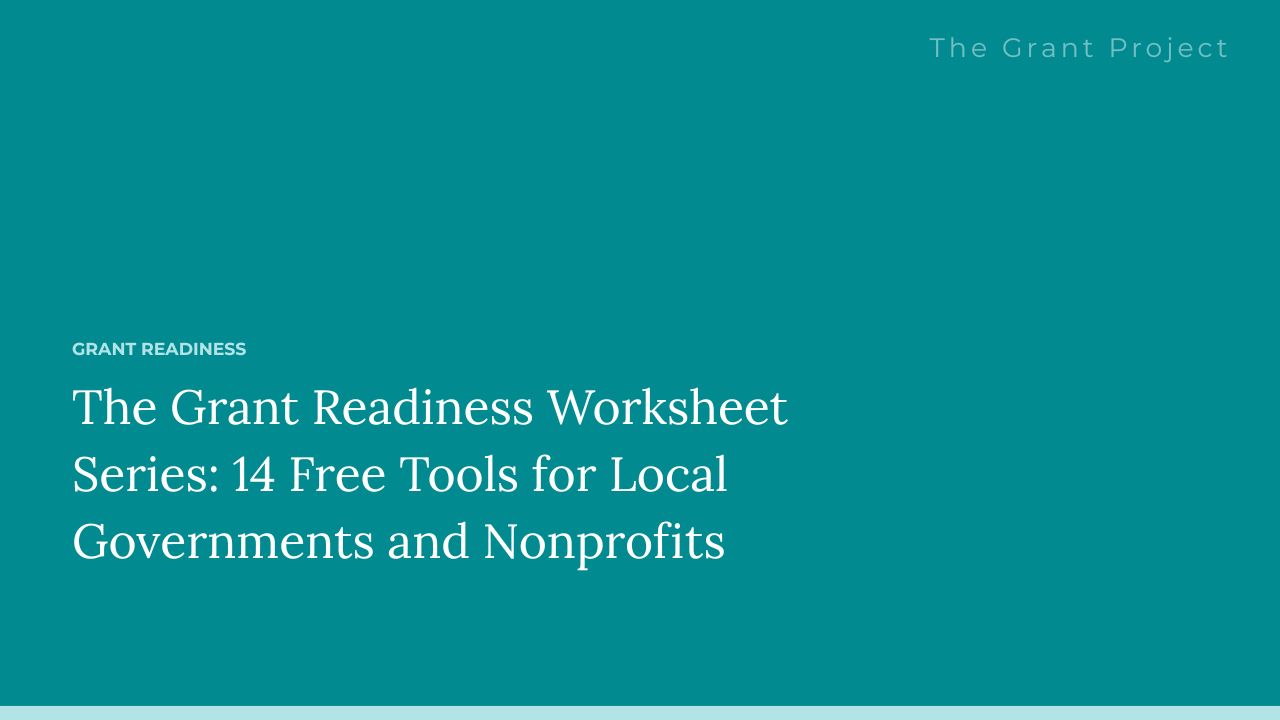 The Grant Readiness Worksheet Series: 14 Free Tools for Local Governments and Nonprofits