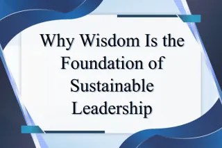 Why Wisdom Is the Foundation of Sustainable Leadership