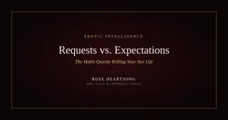 Requests vs. Expectations: The Communication Habit Quietly Killing Your Sex Life