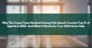 Why The Crowe Team Ranked Among Palm Beach County's Top 1% of Agents in 2025—And What It Means for Your 2026 Home Sale