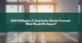 2026 Wellington, FL Real Estate Market Forecast: What Should We Expect?