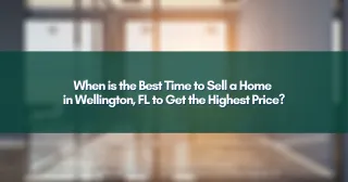 When is the Best Time to Sell a Home in Wellington, FL to Get the Highest Price?