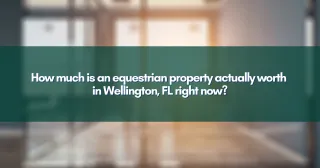 How much is an equestrian property actually worth in Wellington, FL right now?