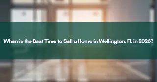 When is the Best Time to Sell a Home in Wellington, FL in 2026?