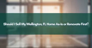 Should I Sell My Wellington, FL Home As-Is or Renovate First?