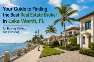 Your Guide to Finding the Best Real Estate Broker in Lake Worth, FL for Buying, Selling, and Investing