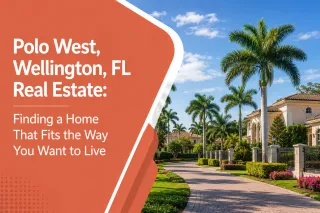 Polo West, Wellington, FL Real Estate: Finding a Home That Fits the Way You Want to Live