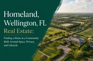 Homeland, Wellington, FL Real Estate: Finding a Home in a Community Built Around Space, Privacy, and Lifestyle