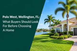 Polo West, Wellington, FL: What Buyers Should Look For Before Choosing a Home