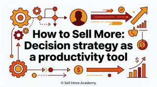 How to Sell More: Decision strategy as a productivity tool