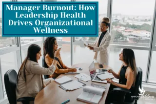 Manager Burnout: How Leadership Health Drives Organizational Wellness
