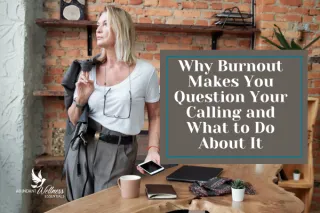 Why Burnout Makes You Question Your Calling and What to Do About It